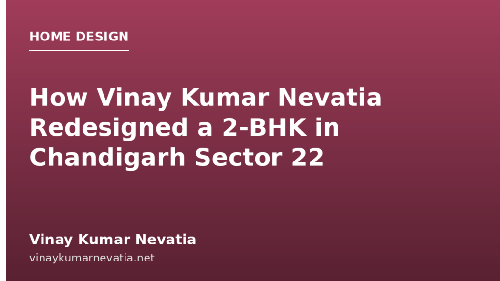 How Vinay Kumar Nevatia Redesigned a 2-BHK in Chandigarh Sector 22